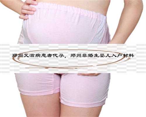 郑州艾滋病患者代孕，郑州非婚生婴儿入户材料