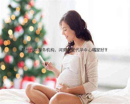 郑州代孕服务机构，河南试管代孕中心哪家好？